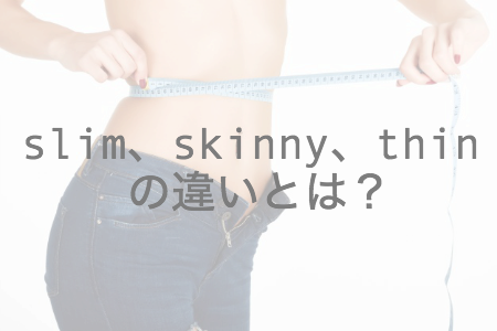 slim、skinny、thinの違いとは？